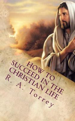 How to Succeed in the Christian Life: Christian... 147823637X Book Cover
