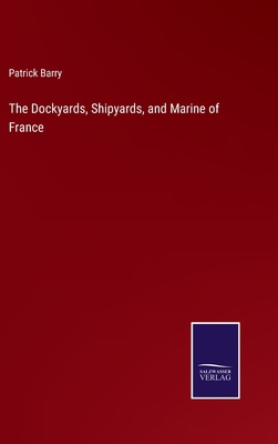 The Dockyards, Shipyards, and Marine of France 3752585234 Book Cover