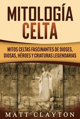 Mitología Celta: Mitos celtas fascinantes de di... [Spanish] B08C9619DJ Book Cover