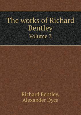 The works of Richard Bentley Volume 3 5519065306 Book Cover