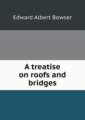 A Treatise on Roofs and Bridges 5518664028 Book Cover