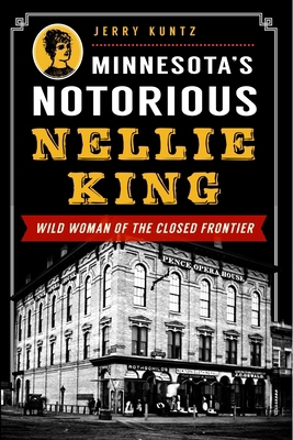 Minnesota's Notorious Nellie King: Wild Woman o... 1626192073 Book Cover