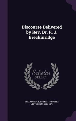 Discourse Delivered by Rev. Dr. R. J. Breckinridge 1341555828 Book Cover