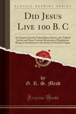 Did Jesus Live 100 B. C: An Enquiry Into the Ta... 1440086079 Book Cover