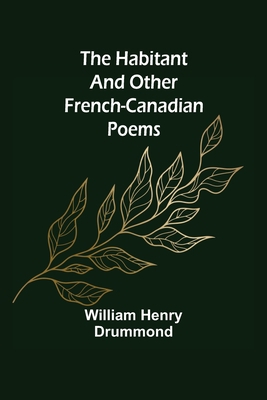 The Habitant and Other French-Canadian Poems 9356154929 Book Cover