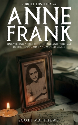 A Brief History of Anne Frank - Unravelling a T... 1923168614 Book Cover