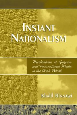 Instant Nationalism: McArabism, al-Jazeera, and... 0761834400 Book Cover