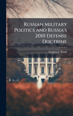 Russian Military Politics and Russia's 2010 Def... 1025102126 Book Cover