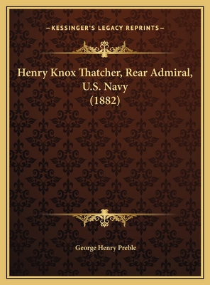 Henry Knox Thatcher, Rear Admiral, U.S. Navy (1... 1169440088 Book Cover