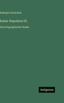 Kaiser Napoleon III.: Eine biographische Studie [German] 3563889511 Book Cover
