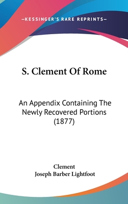 S. Clement Of Rome: An Appendix Containing The ... 1120807549 Book Cover