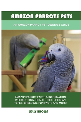 Amazon Parrots Pets: An Amazon Parrot Pet Owner... 1949555259 Book Cover