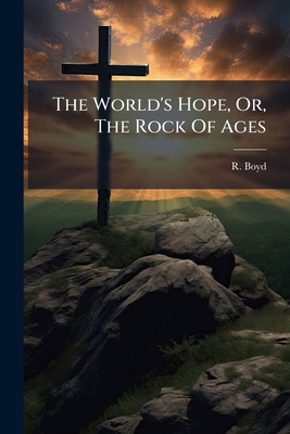 The World's Hope, Or, The Rock Of Ages 1286464315 Book Cover