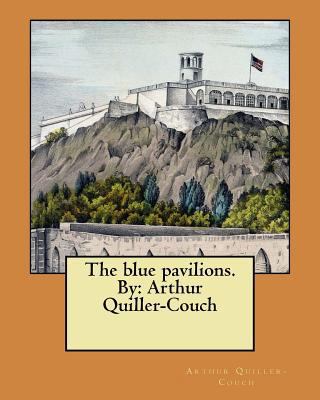 The blue pavilions. By: Arthur Quiller-Couch 1548469793 Book Cover