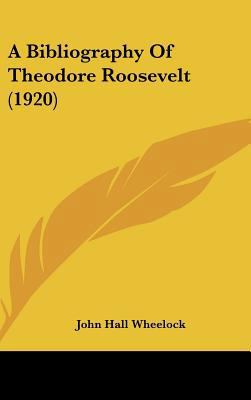 A Bibliography Of Theodore Roosevelt (1920) 1161689303 Book Cover