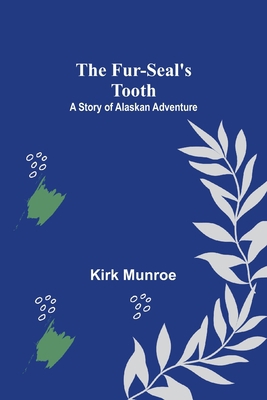 The Fur-Seal's Tooth: A Story of Alaskan Adventure 9356319863 Book Cover