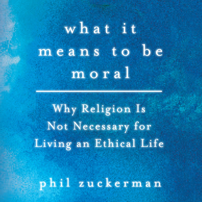 What It Means to Be Moral: Why Religion Is Not ... 1684576253 Book Cover