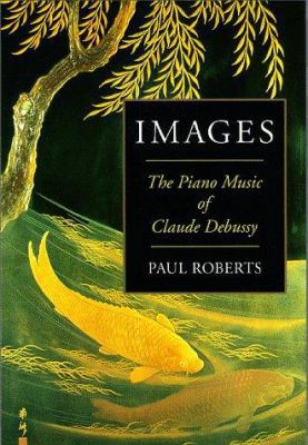 Images: The Piano Music of Claude Debussy Hardc... 0931340977 Book Cover