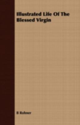 Illustrated Life of the Blessed Virgin 1409728781 Book Cover