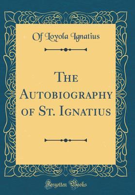 The Autobiography of St. Ignatius (Classic Repr... 1528581873 Book Cover