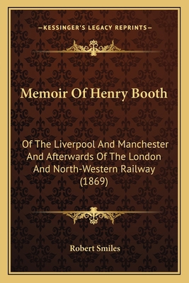 Memoir Of Henry Booth: Of The Liverpool And Man... 1166946355 Book Cover