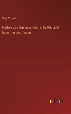 Norfolk as a Business Centre. Its Principal Ind... 3385401747 Book Cover