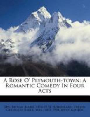 A Rose O' Plymouth-Town; A Romantic Comedy in F... 1246887711 Book Cover
