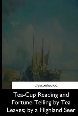Tea-Cup Reading and Fortune-Telling by Tea Leav... 1544873832 Book Cover