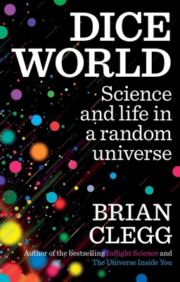 Dice World: Science and Life in a Random Universe 1848315163 Book Cover