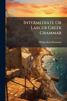 Intermediate Or Larger Greek Grammar 1270945726 Book Cover