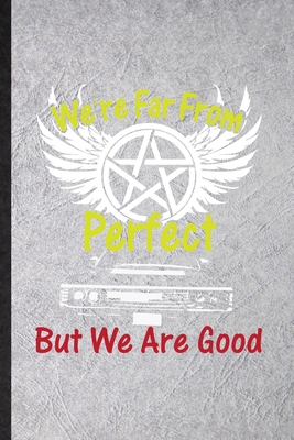 We're Far from Perfect but We Are Good: Blank Fun Novelty Supernatural Spiritual Notebook Writing Journal For Magic Paranormal, Inspirational Saying Unique Special Birthday Gift Idea Unusual Style B083XVZ1WJ Book Cover