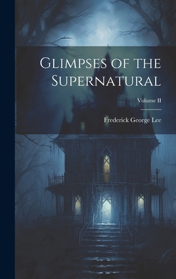 Glimpses of the Supernatural; Volume II 1019811307 Book Cover