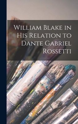 William Blake in his Relation to Dante Gabriel ... 1016783043 Book Cover