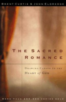 The Sacred Romance: Drawing Closer to the Heart... 0785273425 Book Cover