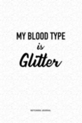 My Blood Type Is Glitter: A 6x9 Inch Journal Diary Notebook With A Bold Text Font Slogan On A Matte Cover and 120 Blank Lined Pages