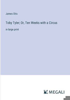 Toby Tyler; Or, Ten Weeks with a Circus: in lar... 3387066864 Book Cover