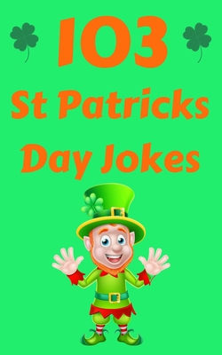 103 St Patricks Day Jokes: The Green and Lucky ... 1797732978 Book Cover