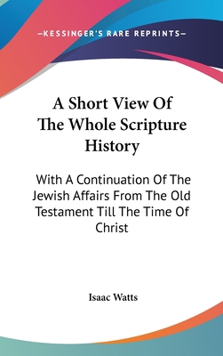 A Short View Of The Whole Scripture History: Wi... 0548135835 Book Cover