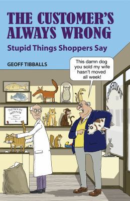 The Customer's Always Wrong: Stupid Things Shop... 1782431527 Book Cover