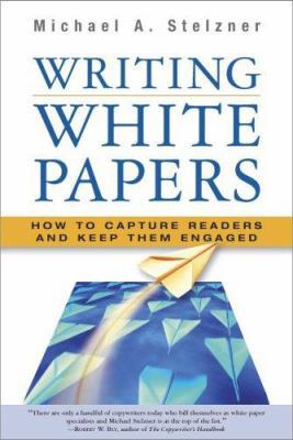 Writing White Papers : How to Capture Readers and Keep Them Engaged