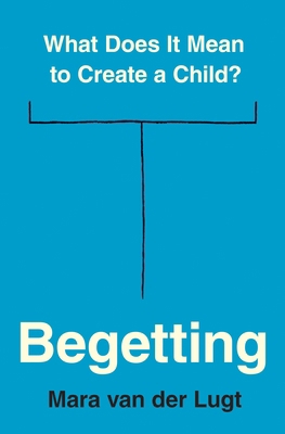 Begetting: What Does It Mean to Create a Child? 0691240507 Book Cover