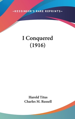 I Conquered (1916) 054895819X Book Cover