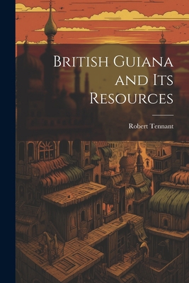 British Guiana and Its Resources 1021995738 Book Cover