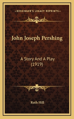 John Joseph Pershing: A Story And A Play (1919) 1168909058 Book Cover
