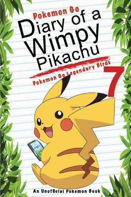 Pokemon Go: Diary of a Wimpy Pikachu 7: Pokemon Go Legendary Birds: (An Unofficial Pokemon Book) 1539758613 Book Cover