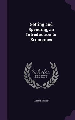 Getting and Spending; an Introduction to Economics 1346865817 Book Cover