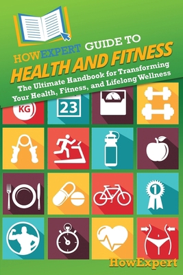 HowExpert Guide to Health and Fitness: The Ulti... 1962386538 Book Cover