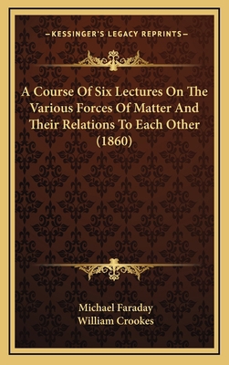 A Course Of Six Lectures On The Various Forces ... 1164719971 Book Cover