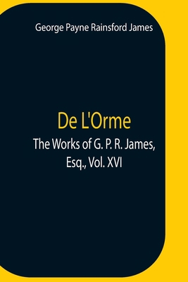 De L'Orme.The Works Of G. P. R. James, Esq., Vo... 9354758703 Book Cover