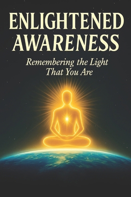 Enlightened Awareness: Remembering the Light Th... B0FV3HH8LV Book Cover